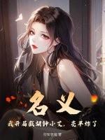 名义:我开局截胡钟小艾,亮平炸了!