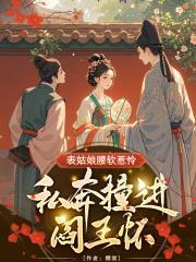 表姑娘腰软惹怜，私奔撞进阎王怀