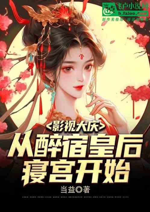 影视大庆:从醉宿皇后寝宫开始