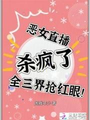 恶女直播杀疯了，全三界抢红眼！