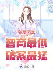 警局团宠:智商最低,破案最猛