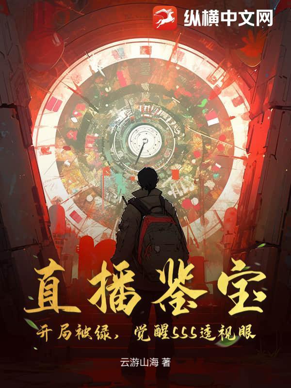 直播鉴宝：开局被绿，觉醒SSS透视眼