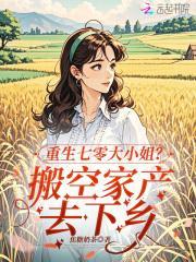 重生七零大小姐?搬空家产去下乡