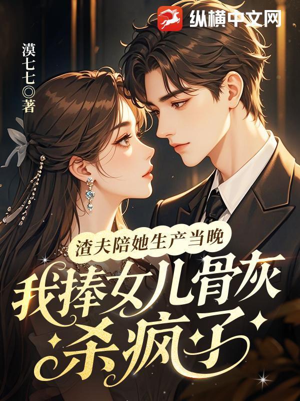 渣夫陪她生产当晚,我捧女儿骨灰杀疯了