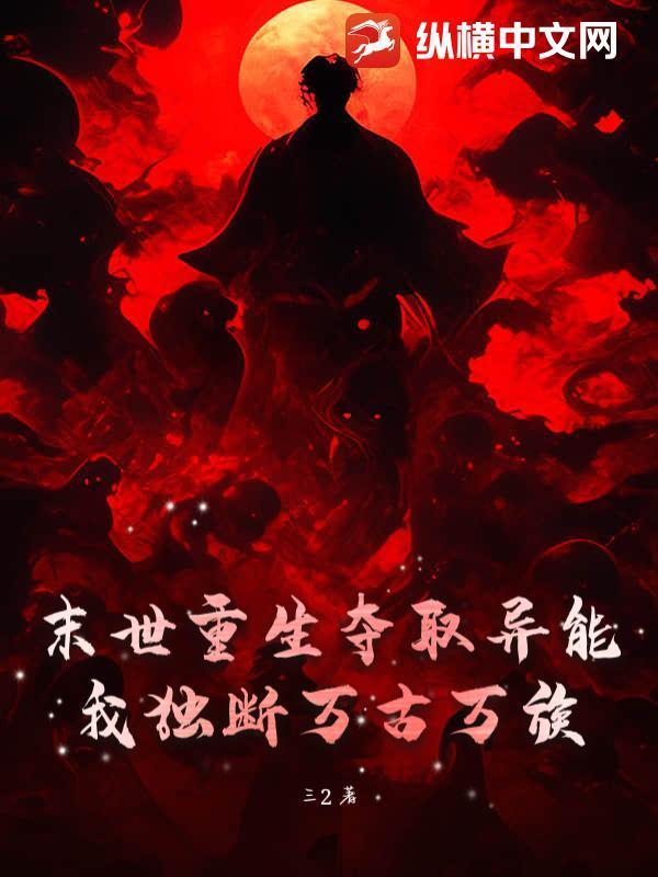 末世重生夺取异能,我独断万古万族