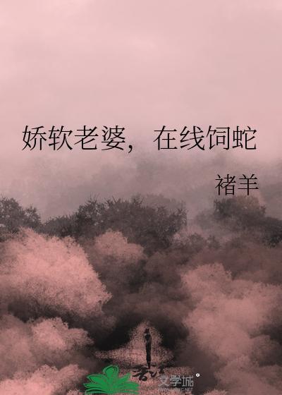 娇软老婆,在线饲蛇