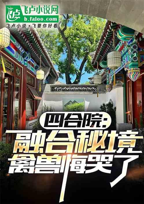 四合院:融合秘境,禽兽悔哭了